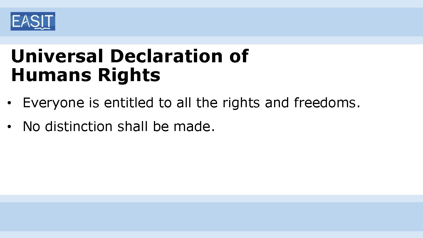 Universal Declaration of Humans Rights • Everyone is entitled to all the rights and