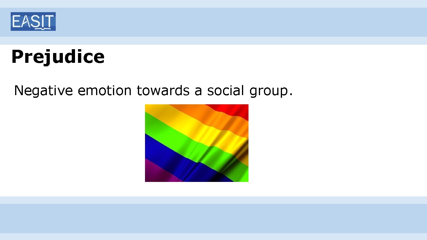 Prejudice Negative emotion towards a social group. 
