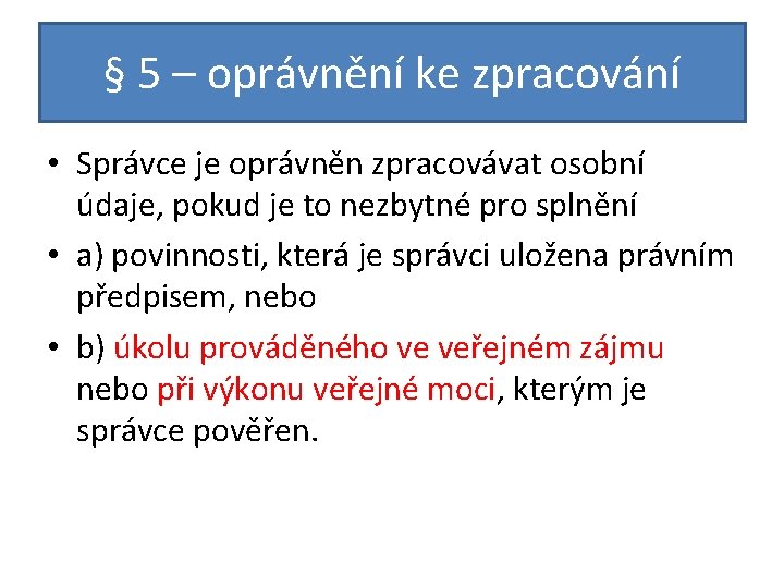 § 5 – oprávnění ke zpracování • Správce je oprávněn zpracovávat osobní údaje, pokud