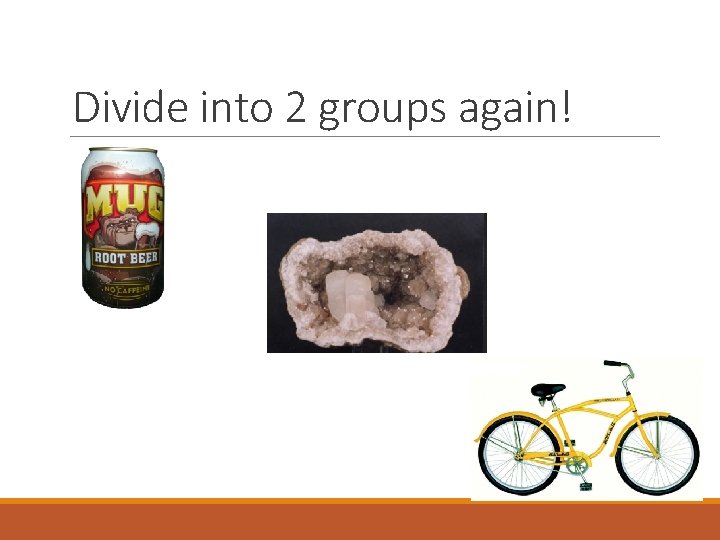 Divide into 2 groups again! 