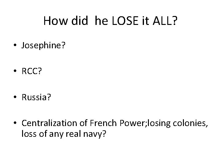 How did he LOSE it ALL? • Josephine? • RCC? • Russia? • Centralization