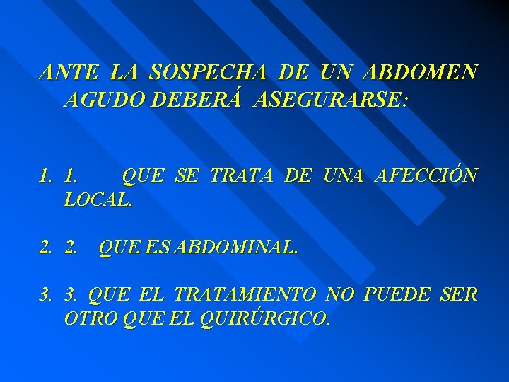 ANTE LA SOSPECHA DE UN ABDOMEN AGUDO DEBERÁ ASEGURARSE: 1. 1. QUE SE TRATA