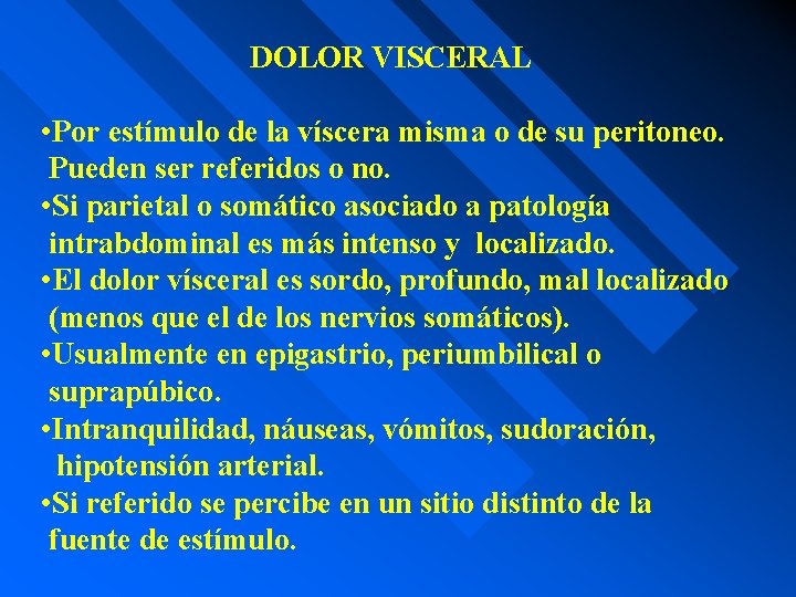 DOLOR VISCERAL • Por estímulo de la víscera misma o de su peritoneo. Pueden