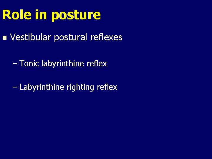 Role in posture n Vestibular postural reflexes – Tonic labyrinthine reflex – Labyrinthine righting Role in posture n Vestibular postural reflexes – Tonic labyrinthine reflex – Labyrinthine righting