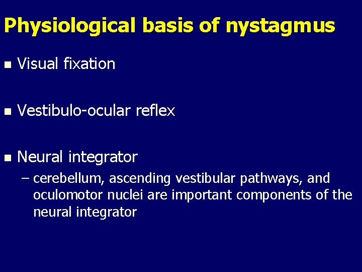 Physiological basis of nystagmus n Visual fixation n Vestibulo-ocular reflex n Neural integrator – Physiological basis of nystagmus n Visual fixation n Vestibulo-ocular reflex n Neural integrator –