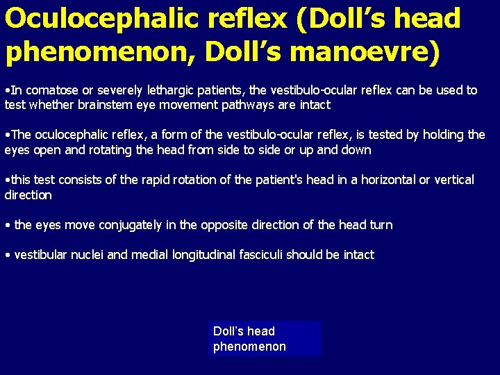 Oculocephalic reflex (Doll’s head phenomenon, Doll’s manoevre) • In comatose or severely lethargic patients, Oculocephalic reflex (Doll’s head phenomenon, Doll’s manoevre) • In comatose or severely lethargic patients,