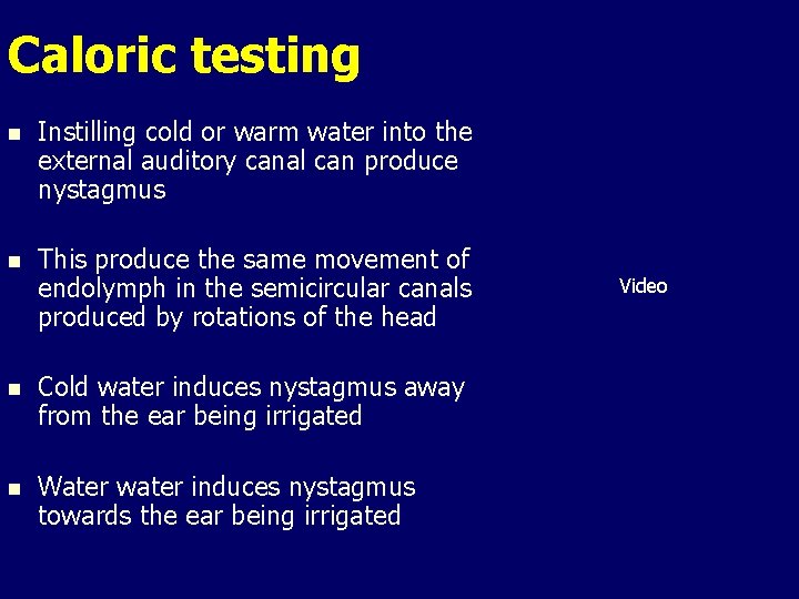 Caloric testing n Instilling cold or warm water into the external auditory canal can Caloric testing n Instilling cold or warm water into the external auditory canal can