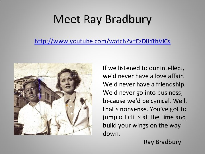 Meet Ray Bradbury http: //www. youtube. com/watch? v=Ez. D 0 Ytb. Vi. Cs If