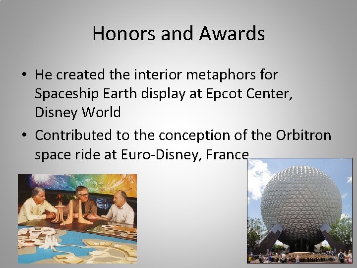 Honors and Awards • He created the interior metaphors for Spaceship Earth display at