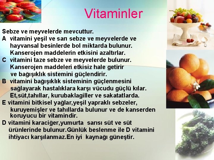 Vitaminler Sebze ve meyvelerde mevcuttur. A vitamini yeşil ve sarı sebze ve meyvelerde ve