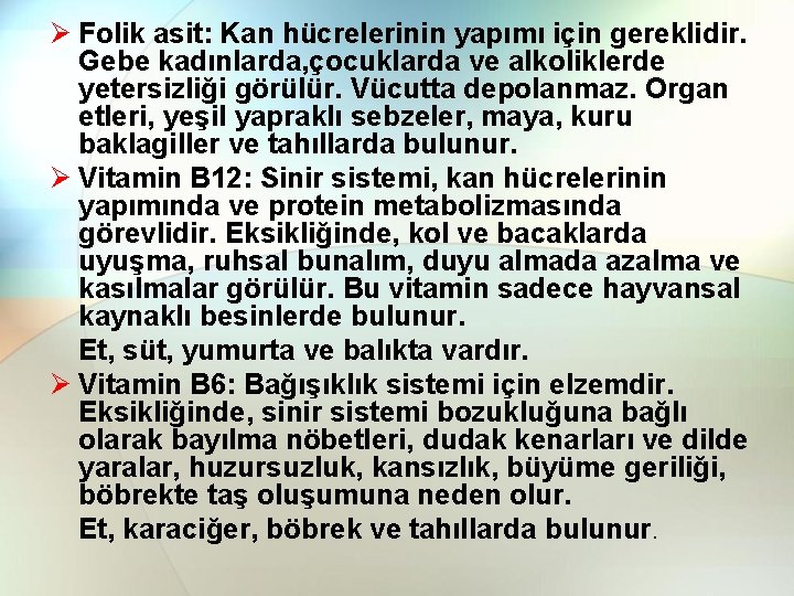 Ø Folik asit: Kan hücrelerinin yapımı için gereklidir. Gebe kadınlarda, çocuklarda ve alkoliklerde yetersizliği