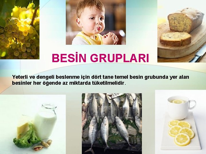 BESİN GRUPLARI Yeterli ve dengeli beslenme için dört tane temel besin grubunda yer alan