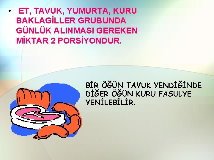  • ET, TAVUK, YUMURTA, KURU BAKLAGİLLER GRUBUNDA GÜNLÜK ALINMASI GEREKEN MİKTAR 2 PORSİYONDUR.