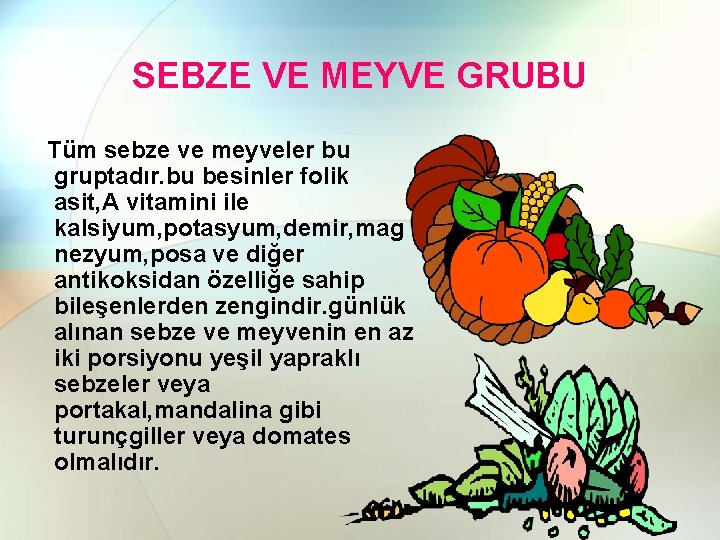 SEBZE VE MEYVE GRUBU Tüm sebze ve meyveler bu gruptadır. bu besinler folik asit,