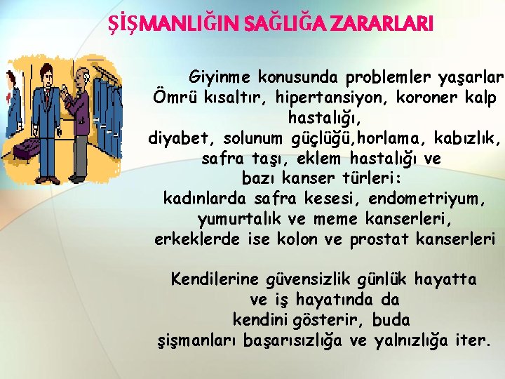 ŞİŞMANLIĞIN SAĞLIĞA ZARARLARI Giyinme konusunda problemler yaşarlar, Ömrü kısaltır, hipertansiyon, koroner kalp hastalığı, diyabet,