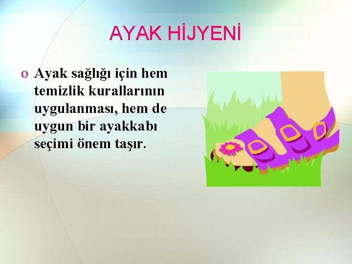 AYAK HİJYENİ o Ayak sağlığı için hem temizlik kurallarının uygulanması, hem de uygun bir