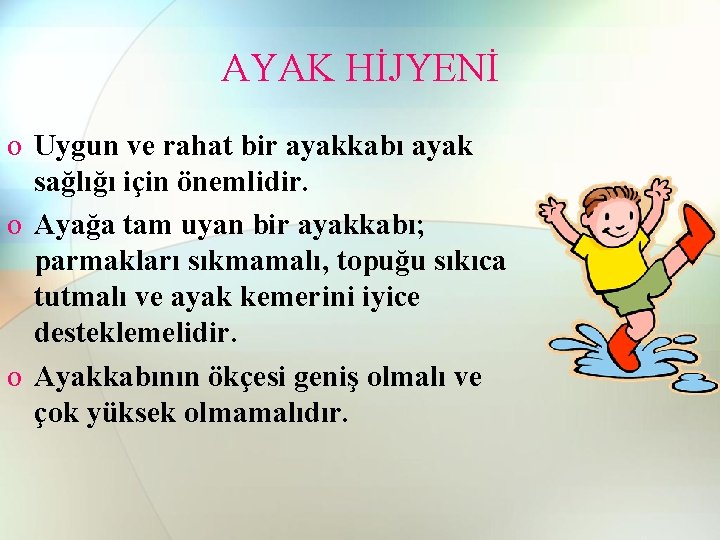 AYAK HİJYENİ o Uygun ve rahat bir ayakkabı ayak sağlığı için önemlidir. o Ayağa