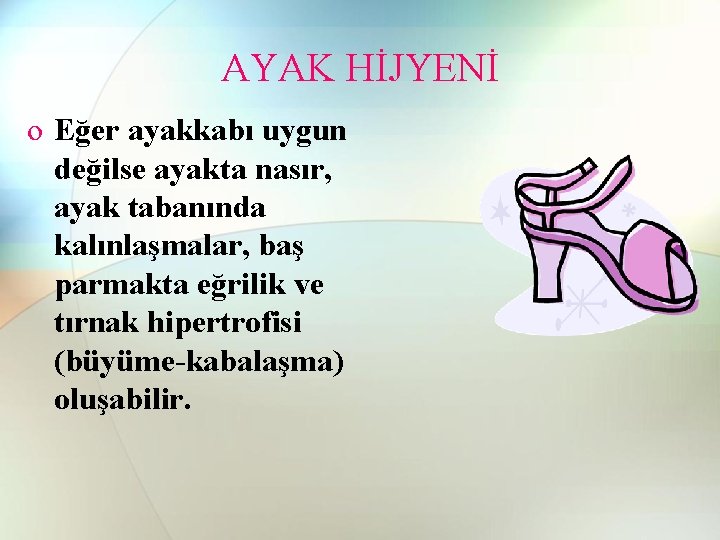 AYAK HİJYENİ o Eğer ayakkabı uygun değilse ayakta nasır, ayak tabanında kalınlaşmalar, baş parmakta