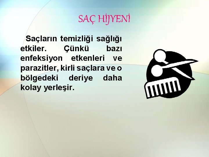 SAÇ HİJYENİ Saçların temizliği sağlığı etkiler. Çünkü bazı enfeksiyon etkenleri ve parazitler, kirli saçlara