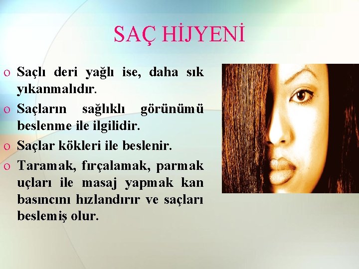 SAÇ HİJYENİ o Saçlı deri yağlı ise, daha sık yıkanmalıdır. o Saçların sağlıklı görünümü