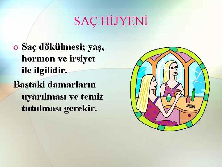 SAÇ HİJYENİ o Saç dökülmesi; yaş, hormon ve irsiyet ile ilgilidir. Baştaki damarların uyarılması