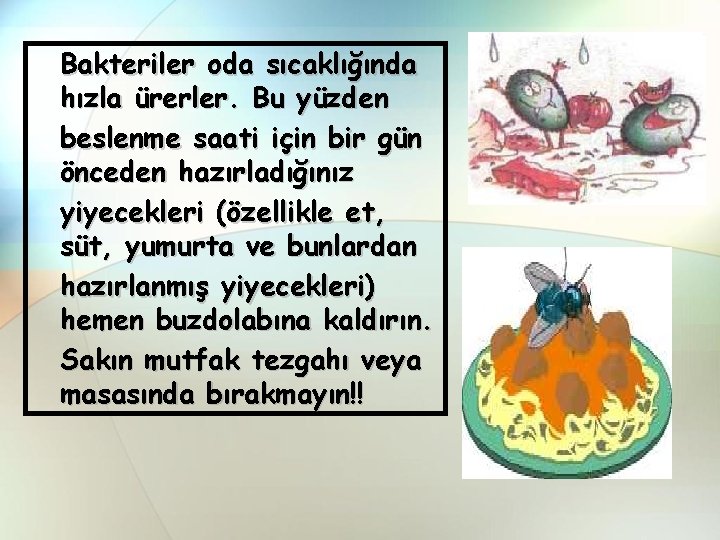 Bakteriler oda sıcaklığında hızla ürerler. Bu yüzden beslenme saati için bir gün önceden hazırladığınız