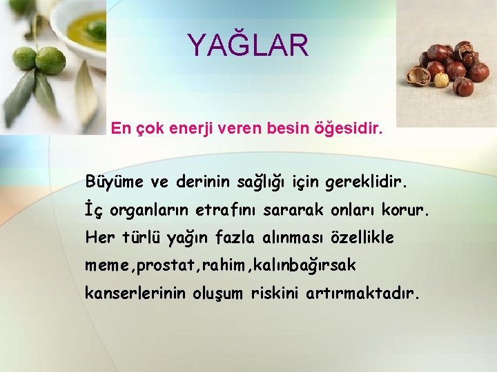 YAĞLAR En çok enerji veren besin öğesidir. Büyüme ve derinin sağlığı için gereklidir. İç