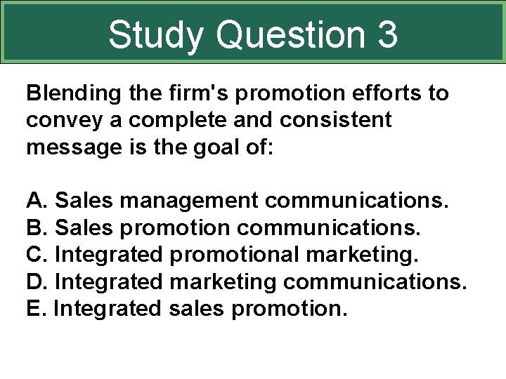 Study Question 3 Blending the firm's promotion efforts to convey a complete and consistent