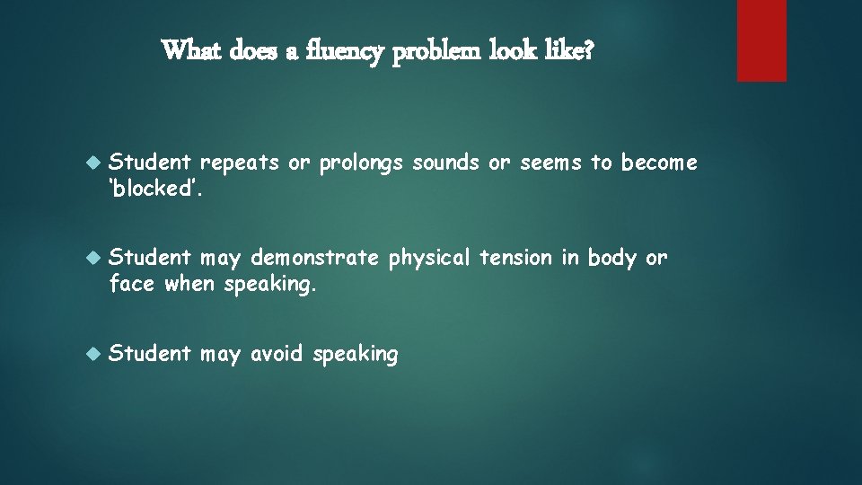 What does a fluency problem look like? Student repeats or prolongs sounds or seems What does a fluency problem look like? Student repeats or prolongs sounds or seems