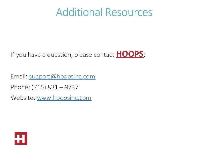 Additional Resources If you have a question, please contact HOOPS: Email: support@hoopsinc. com Phone: