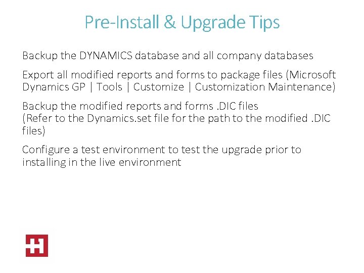 Pre-Install & Upgrade Tips Backup the DYNAMICS database and all company databases Export all