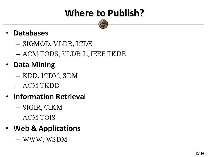 Where to Publish? • Databases – SIGMOD, VLDB, ICDE – ACM TODS, VLDB J. Where to Publish? • Databases – SIGMOD, VLDB, ICDE – ACM TODS, VLDB J.