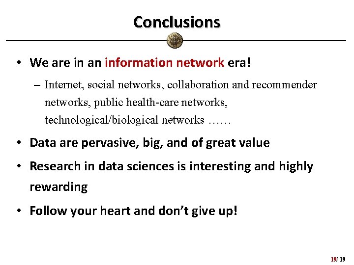 Conclusions • We are in an information network era! – Internet, social networks, collaboration Conclusions • We are in an information network era! – Internet, social networks, collaboration