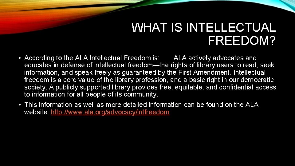WHAT IS INTELLECTUAL FREEDOM? • According to the ALA Intellectual Freedom is: ALA actively