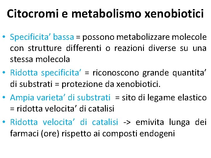 Citocromi e metabolismo xenobiotici • Specificita’ bassa = possono metabolizzare molecole con strutture differenti