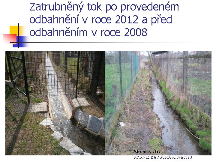 Zatrubněný tok po provedeném odbahnění v roce 2012 a před odbahněním v roce 2008