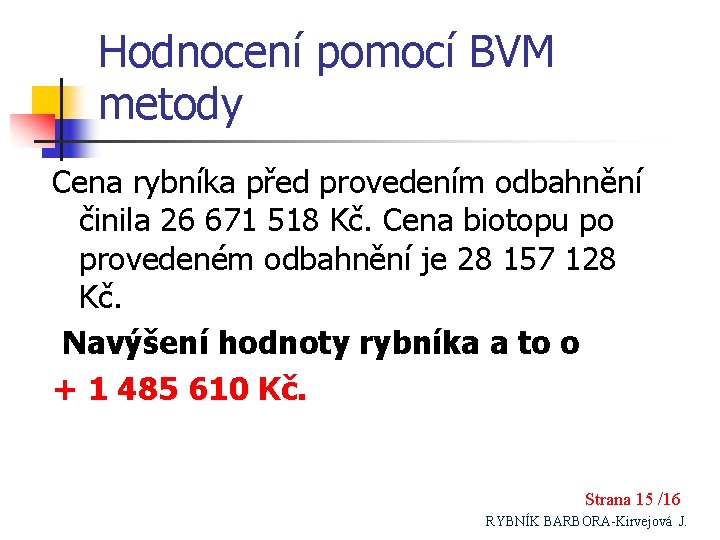 Hodnocení pomocí BVM metody Cena rybníka před provedením odbahnění činila 26 671 518 Kč.