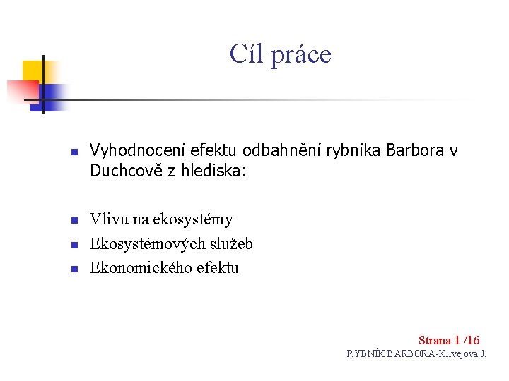 Cíl práce n n Vyhodnocení efektu odbahnění rybníka Barbora v Duchcově z hlediska: Vlivu