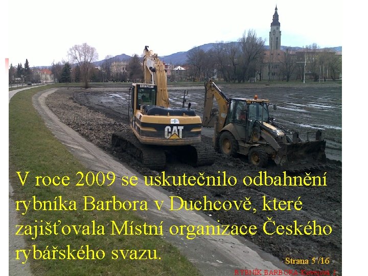 V roce 2009 se uskutečnilo odbahnění rybníka Barbora v Duchcově, které zajišťovala Místní organizace