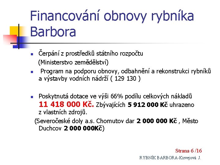 Financování obnovy rybníka Barbora n n n Čerpání z prostředků státního rozpočtu (Ministerstvo zemědělství)