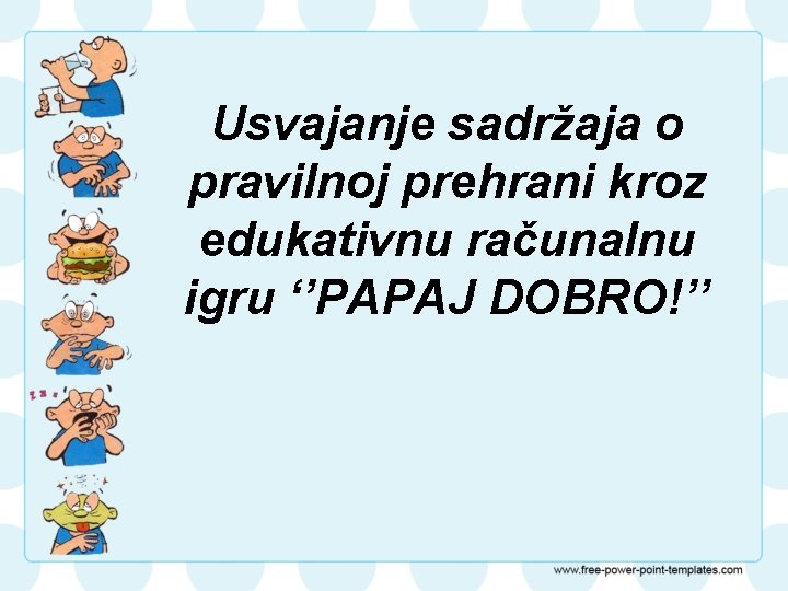 Usvajanje sadržaja o pravilnoj prehrani kroz edukativnu računalnu igru ‘’PAPAJ DOBRO!’’ 