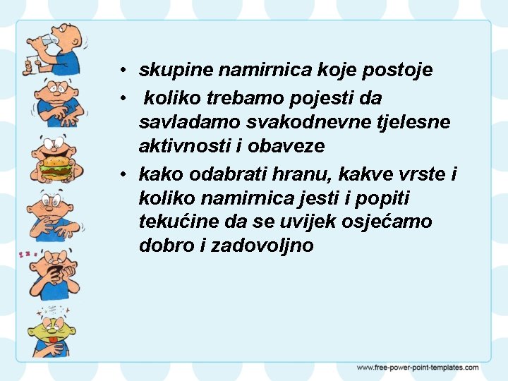  • skupine namirnica koje postoje • koliko trebamo pojesti da savladamo svakodnevne tjelesne