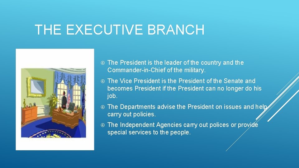 THE EXECUTIVE BRANCH The President is the leader of the country and the Commander-in-Chief