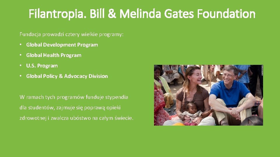 Filantropia. Bill & Melinda Gates Foundation Fundacja prowadzi cztery wielkie programy: • Global Development