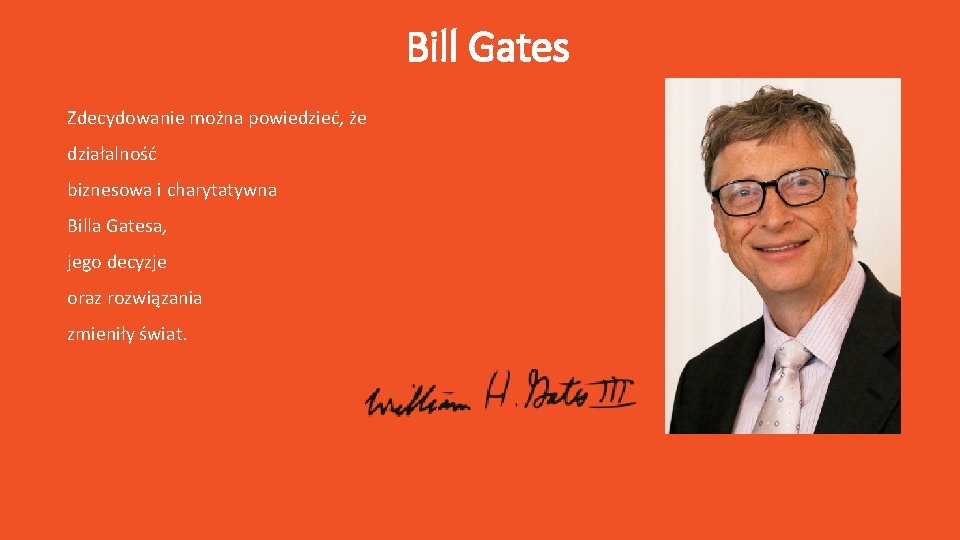 Bill Gates Zdecydowanie można powiedzieć, że działalność biznesowa i charytatywna Billa Gatesa, jego decyzje
