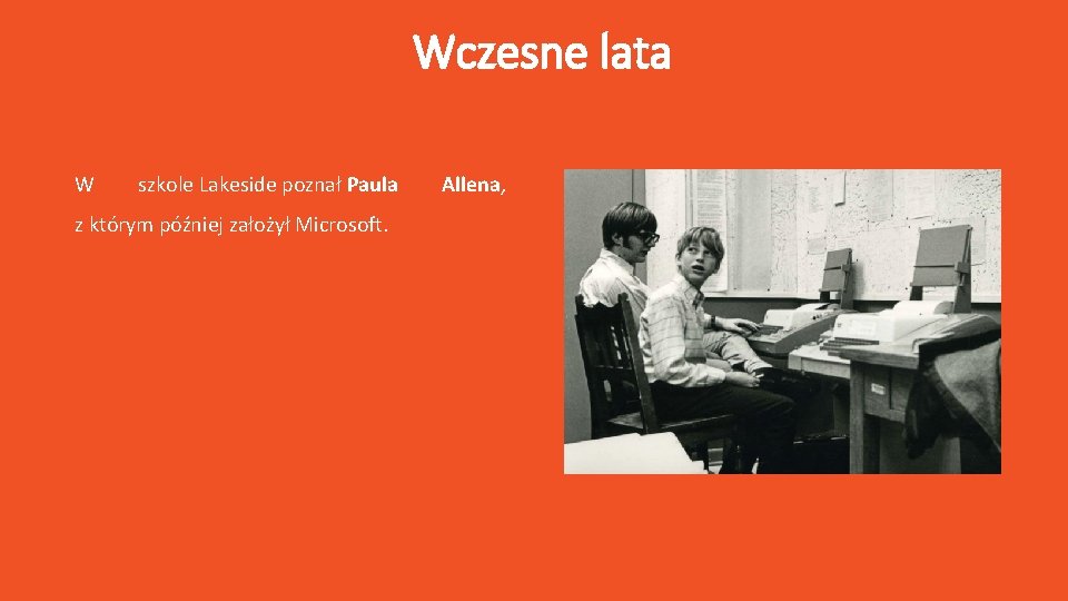 Wczesne lata W szkole Lakeside poznał Paula z którym później założył Microsoft. Allena, 