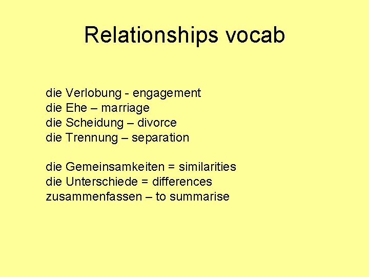 Relationships vocab die Verlobung - engagement die Ehe – marriage die Scheidung – divorce