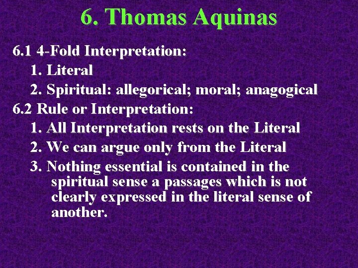 6. Thomas Aquinas 6. 1 4 -Fold Interpretation: 1. Literal 2. Spiritual: allegorical; moral;