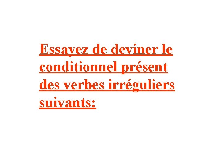 Essayez de deviner le conditionnel présent des verbes irréguliers suivants: 