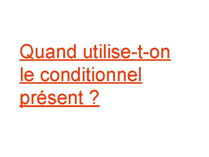 Quand utilise-t-on le conditionnel présent ? 